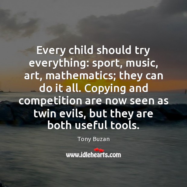 Every child should try everything: sport, music, art, mathematics; they can do Tony Buzan Picture Quote