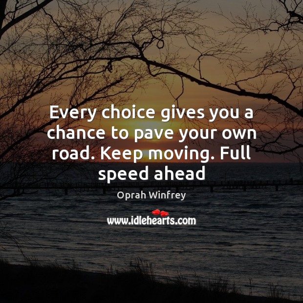 Every choice gives you a chance to pave your own road. Keep moving. Full speed ahead Image