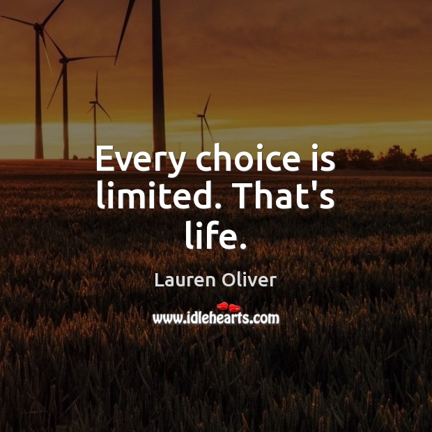Every choice is limited. That’s life. Lauren Oliver Picture Quote