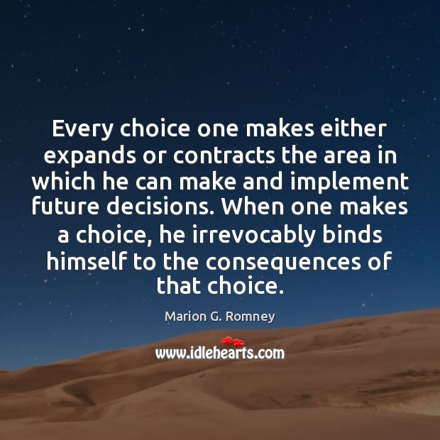 Every choice one makes either expands or contracts the area in which Marion G. Romney Picture Quote