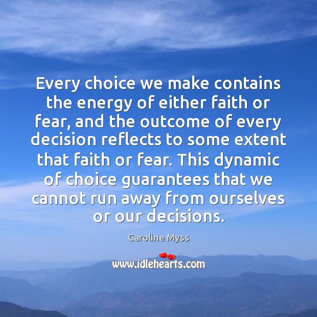 Every choice we make contains the energy of either faith or fear, Caroline Myss Picture Quote