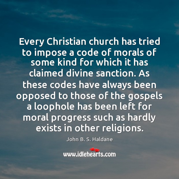 Every Christian church has tried to impose a code of morals of John B. S. Haldane Picture Quote