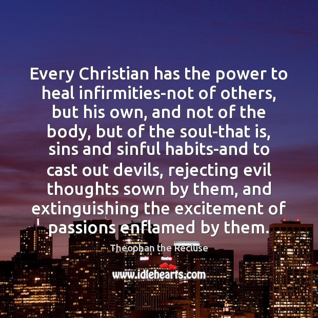 Every Christian has the power to heal infirmities-not of others, but his Theophan the Recluse Picture Quote