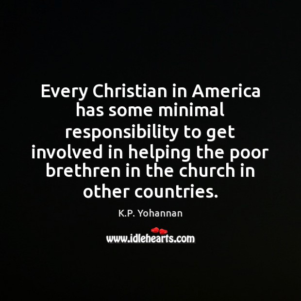 Every Christian in America has some minimal responsibility to get involved in K.P. Yohannan Picture Quote