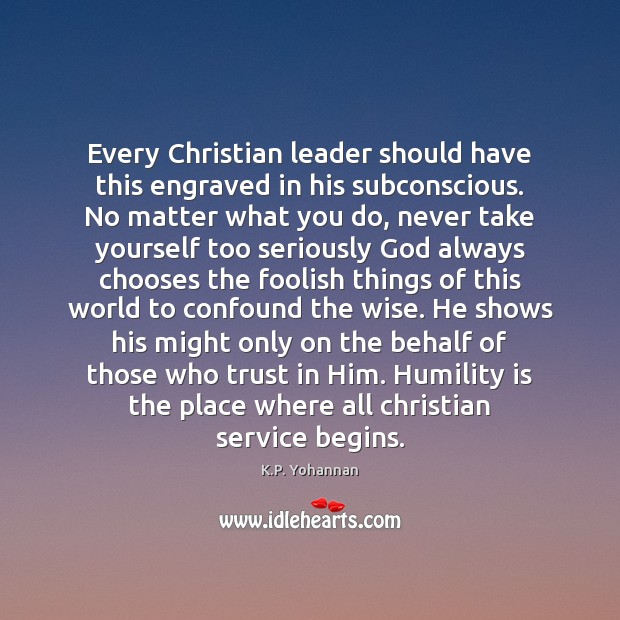 Every Christian leader should have this engraved in his subconscious. No matter 