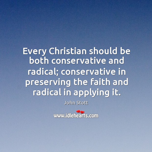 Every Christian should be both conservative and radical; conservative in preserving the John Stott Picture Quote