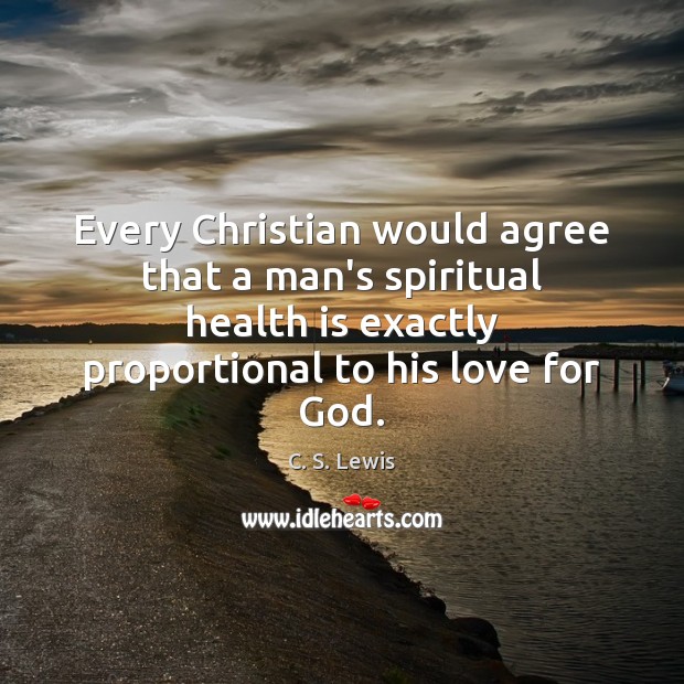 Every Christian would agree that a man’s spiritual health is exactly proportional 