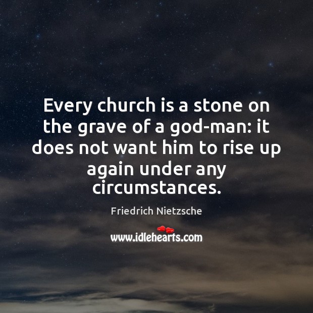 Every church is a stone on the grave of a God-man: it Friedrich Nietzsche Picture Quote