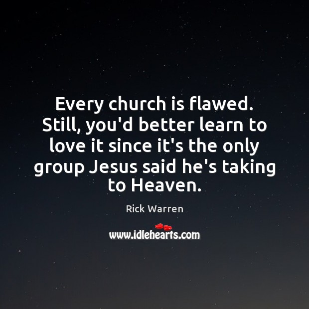Every church is flawed. Still, you’d better learn to love it since Rick Warren Picture Quote