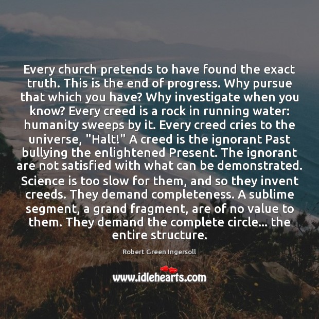 Every church pretends to have found the exact truth. This is the Robert Green Ingersoll Picture Quote