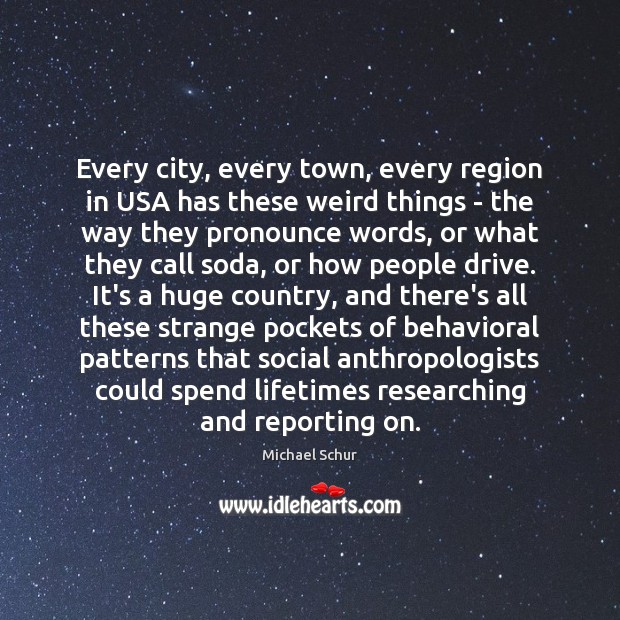 Every city, every town, every region in USA has these weird things Michael Schur Picture Quote
