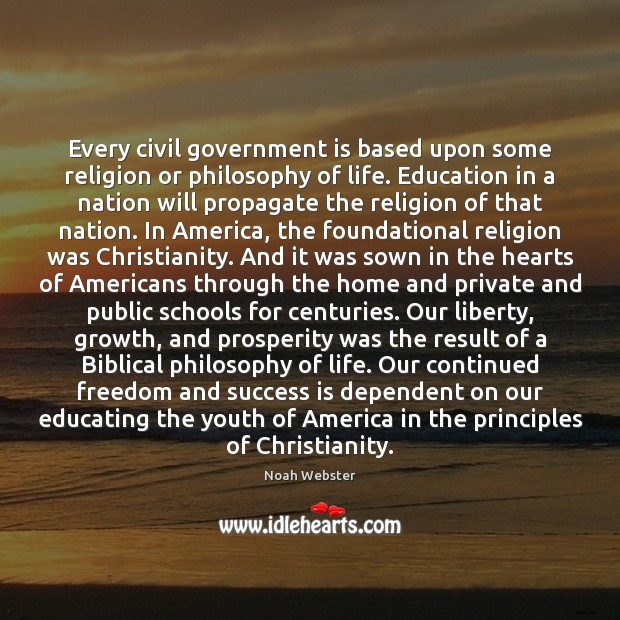 Every civil government is based upon some religion or philosophy of life. Noah Webster Picture Quote