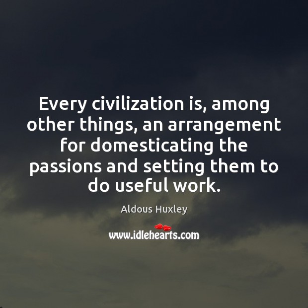 Every civilization is, among other things, an arrangement for domesticating the passions Image