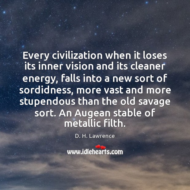 Every civilization when it loses its inner vision and its cleaner energy, D. H. Lawrence Picture Quote