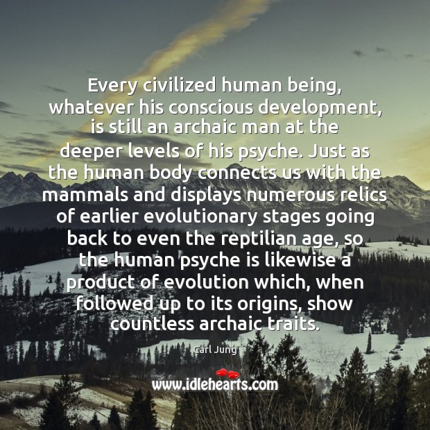 Every civilized human being, whatever his conscious development, is still an archaic Image