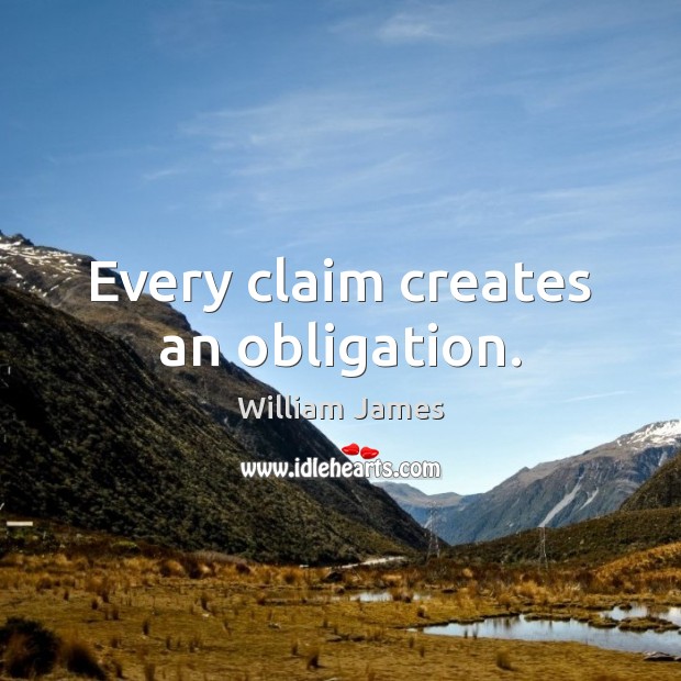 Every claim creates an obligation. William James Picture Quote