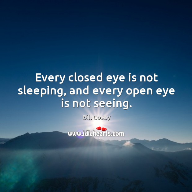 Every closed eye is not sleeping, and every open eye is not seeing. Image