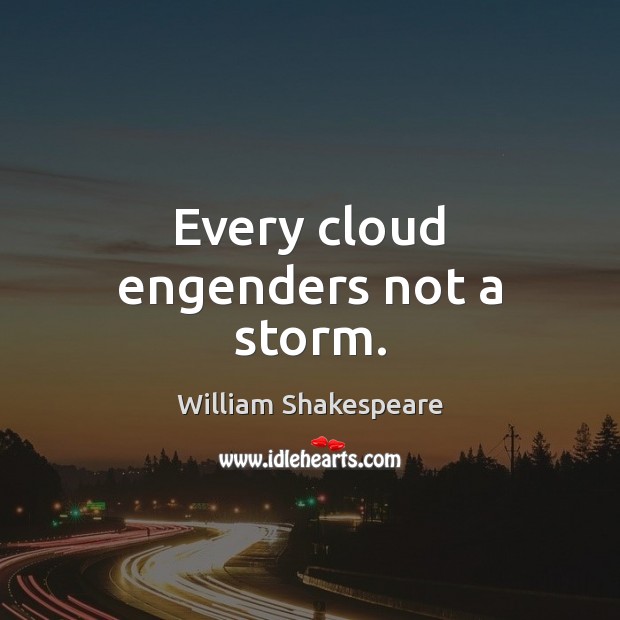 Every cloud engenders not a storm. William Shakespeare Picture Quote