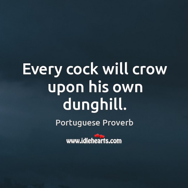 Every cock will crow upon his own dunghill. Portuguese Proverbs Image