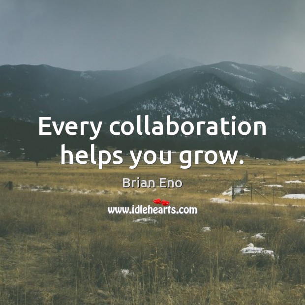 Every collaboration helps you grow. Brian Eno Picture Quote