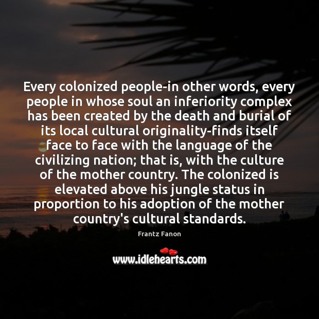 Every colonized people-in other words, every people in whose soul an inferiority Frantz Fanon Picture Quote