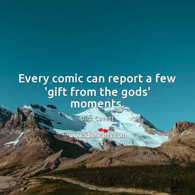 Every comic can report a few ‘gift from the Gods’ moments. Image