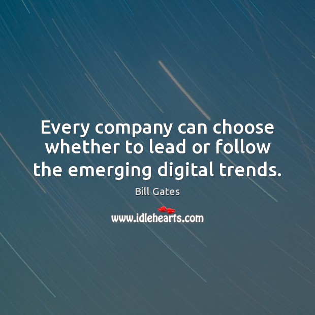 Every company can choose whether to lead or follow the emerging digital trends. Bill Gates Picture Quote