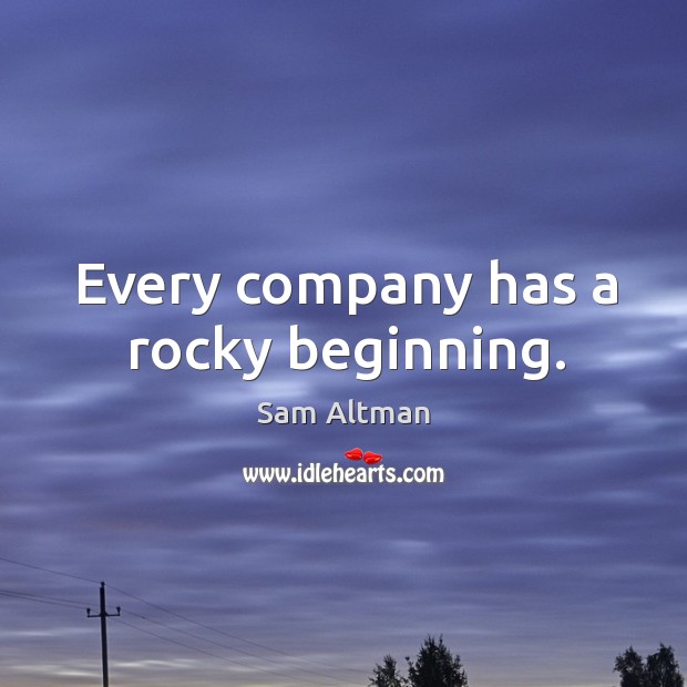 Every company has a rocky beginning. Sam Altman Picture Quote