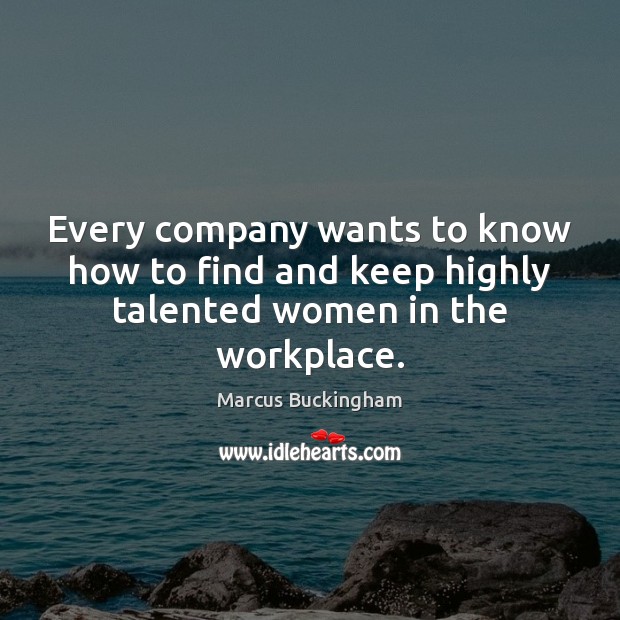 Every company wants to know how to find and keep highly talented women in the workplace. Image