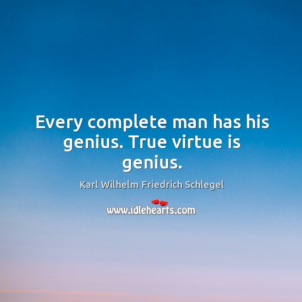 Every complete man has his genius. True virtue is genius. Karl Wilhelm Friedrich Schlegel Picture Quote