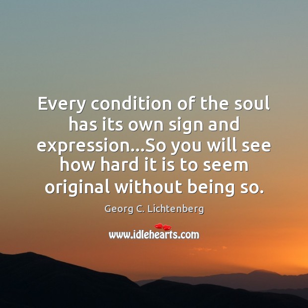 Every condition of the soul has its own sign and expression…So Georg C. Lichtenberg Picture Quote