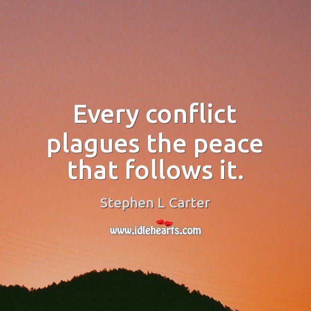 Every conflict plagues the peace that follows it. Stephen L Carter Picture Quote