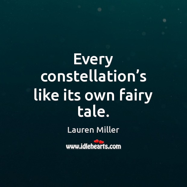 Every constellation’s like its own fairy tale. Lauren Miller Picture Quote