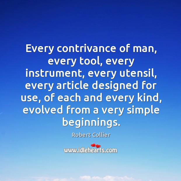 Every contrivance of man, every tool, every instrument, every utensil Robert Collier Picture Quote