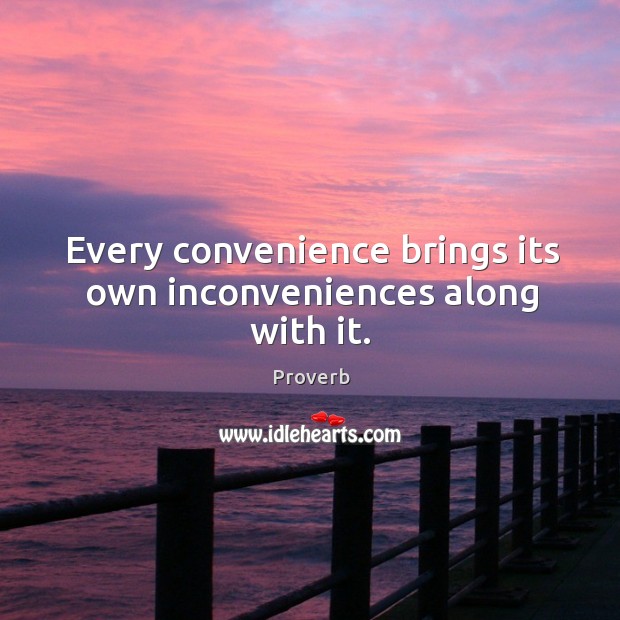 Every convenience brings its own inconveniences along with it. Image