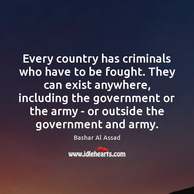 Every country has criminals who have to be fought. They can exist Government Quotes Image