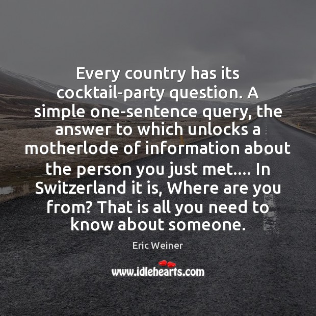 Every country has its cocktail-party question. A simple one-sentence query, the answer Eric Weiner Picture Quote
