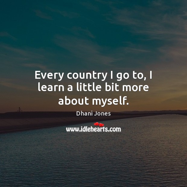 Every country I go to, I learn a little bit more about myself. Dhani Jones Picture Quote