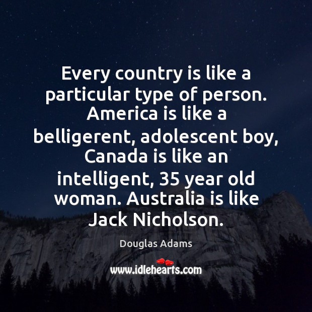 Every country is like a particular type of person. America is like Douglas Adams Picture Quote