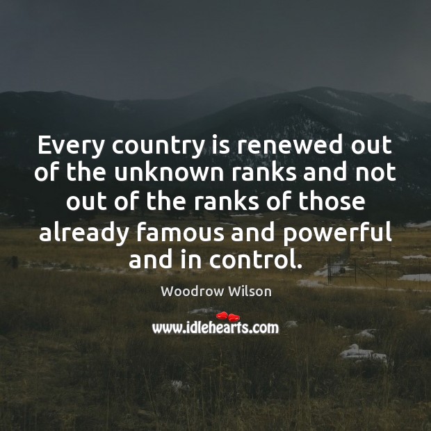 Every country is renewed out of the unknown ranks and not out Woodrow Wilson Picture Quote