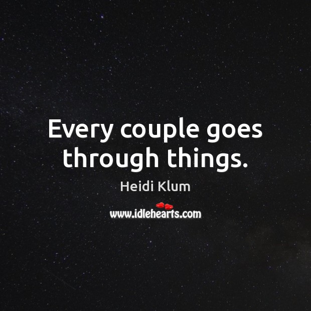 Every couple goes through things. Heidi Klum Picture Quote