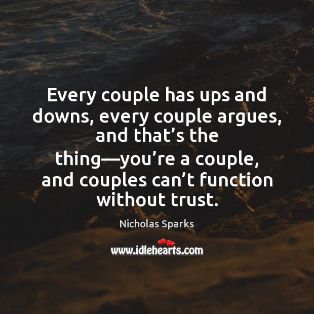 Every couple has ups and downs, every couple argues, and that’s Nicholas Sparks Picture Quote