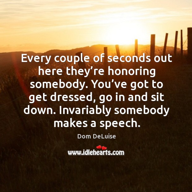 Every couple of seconds out here they’re honoring somebody. Dom DeLuise Picture Quote