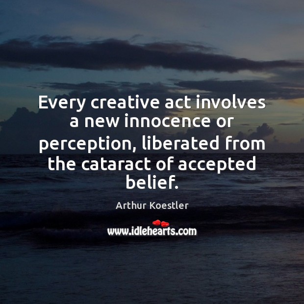 Every creative act involves a new innocence or perception, liberated from the Arthur Koestler Picture Quote