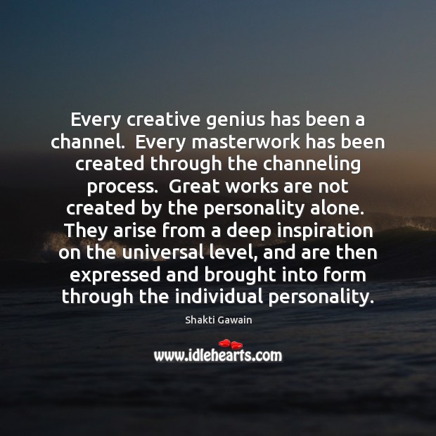 Every creative genius has been a channel.  Every masterwork has been created Shakti Gawain Picture Quote
