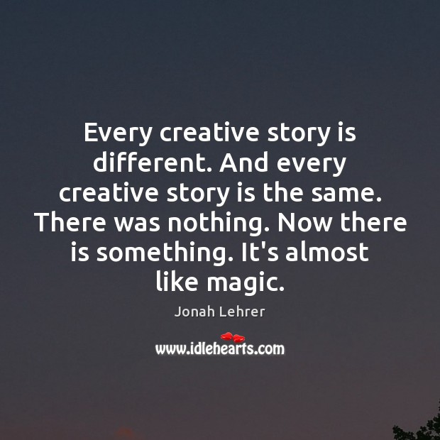 Every creative story is different. And every creative story is the same. Jonah Lehrer Picture Quote