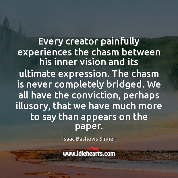 Every creator painfully experiences the chasm between his inner vision and its Isaac Bashevis Singer Picture Quote