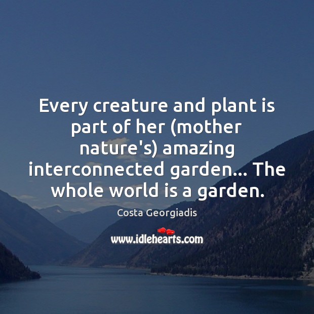 Every creature and plant is part of her (mother nature’s) amazing interconnected Costa Georgiadis Picture Quote