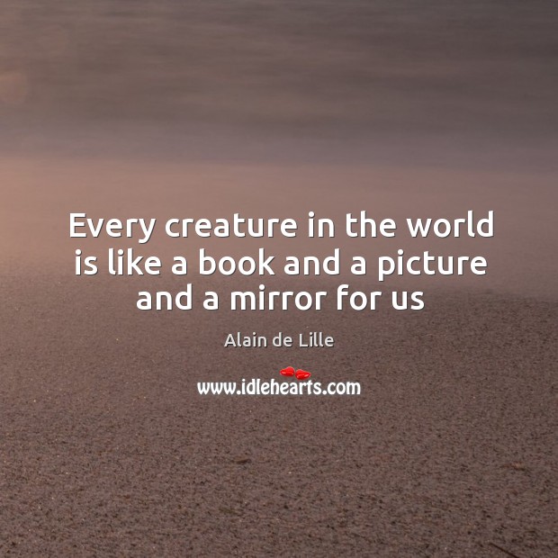 Every creature in the world is like a book and a picture and a mirror for us Image
