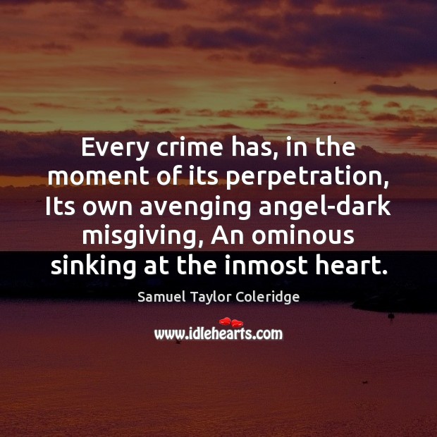 Every crime has, in the moment of its perpetration, Its own avenging Samuel Taylor Coleridge Picture Quote